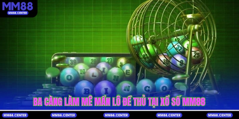 Ba càng làm mê mẩn lô đề thủ tại Xổ Số mvp999