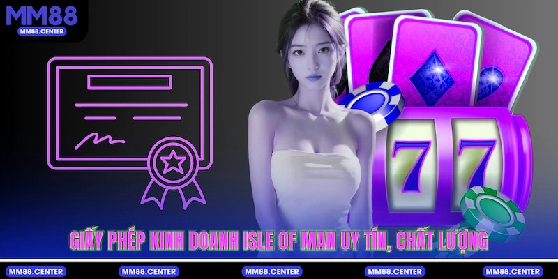 Giấy phép kinh doanh Isle Of Man uy tín, chất lượng