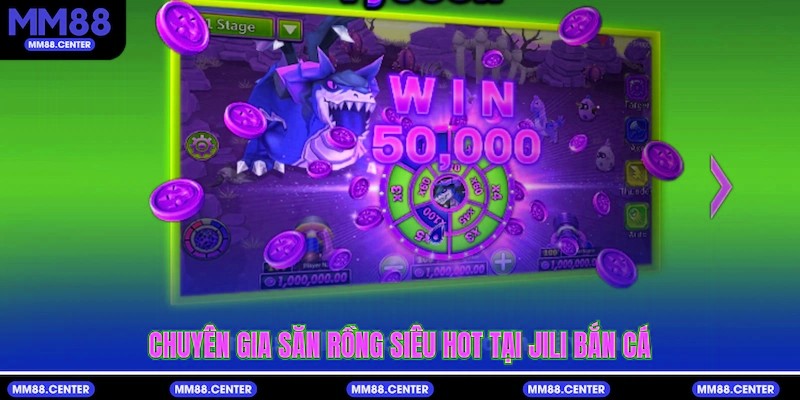 Chuyên gia săn rồng siêu hot tại Jili Bắn Cá