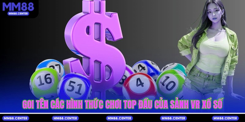 Gọi tên các hình thức chơi top đầu của sảnh VR Xổ số