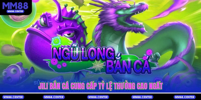 Jili Bắn Cá cung cấp tỷ lệ thưởng cao ngất