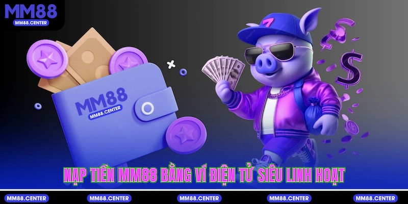 Nạp tiền mvp999 bằng ví điện tử siêu linh hoạt