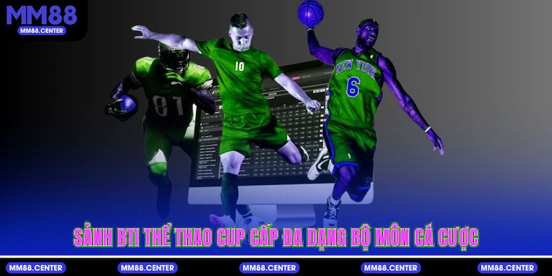 Sảnh BTI thể thao cup cấp đa dạng bộ môn cá cược