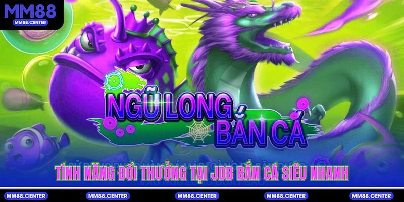 Tính năng đổi thưởng tại JDB Bắn Cá siêu nhanh