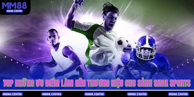 Top những ưu điểm làm nên thương hiệu cho sảnh SABA Sports